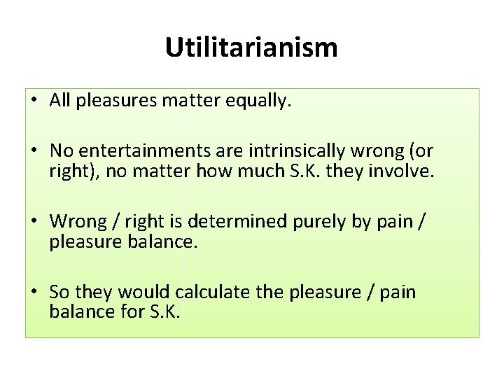 Utilitarianism • All pleasures matter equally. • No entertainments are intrinsically wrong (or right),