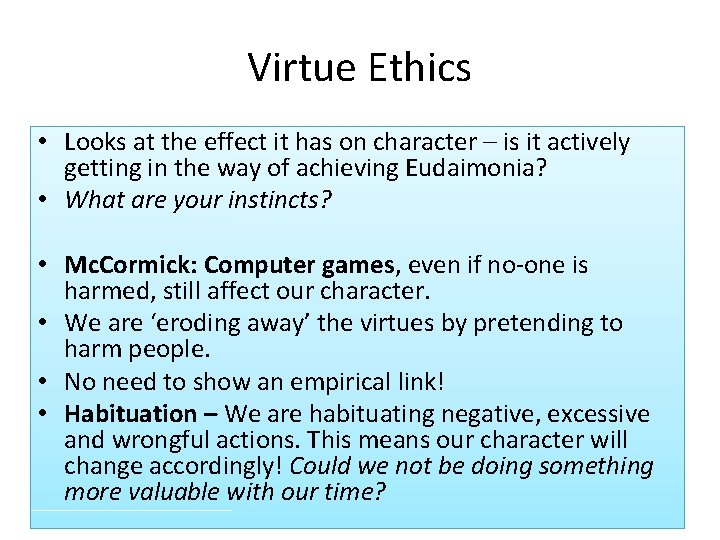 Virtue Ethics • Looks at the effect it has on character – is it