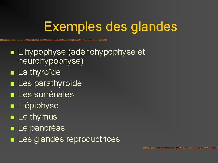 Exemples des glandes n n n n L’hypophyse (adénohypophyse et neurohypophyse) La thyroïde Les