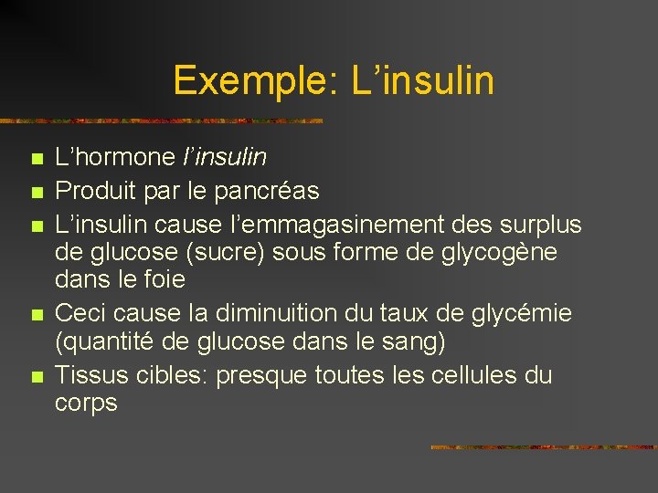 Exemple: L’insulin n n L’hormone l’insulin Produit par le pancréas L’insulin cause l’emmagasinement des