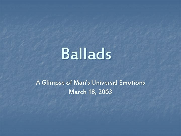 Ballads A Glimpse of Man’s Universal Emotions March 18, 2003 