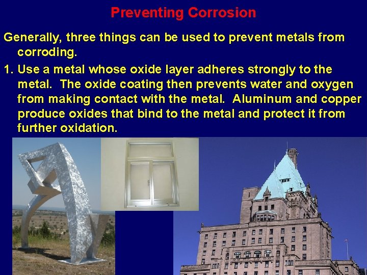 Preventing Corrosion Generally, three things can be used to prevent metals from corroding. 1.