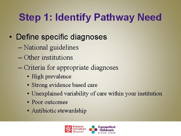 Step 1: Identify Pathway Need • Define specific diagnoses – National guidelines – Other