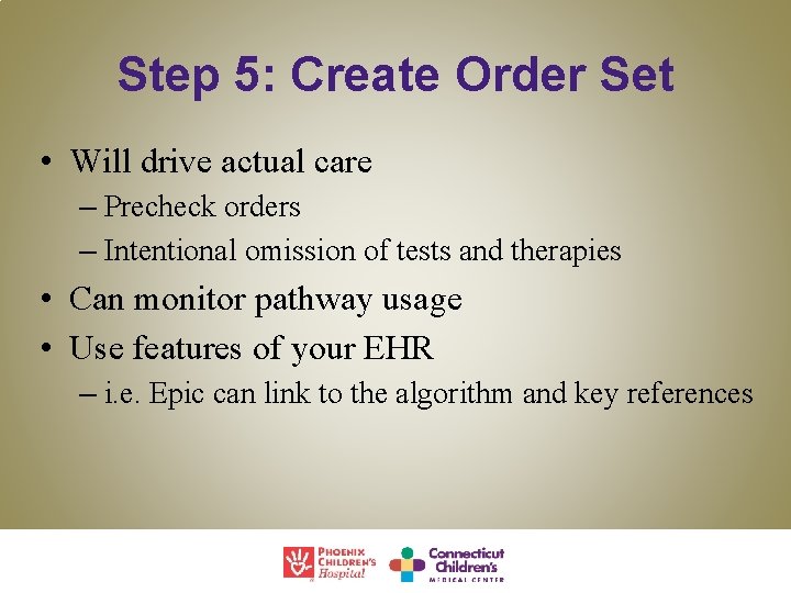 Step 5: Create Order Set • Will drive actual care – Precheck orders –