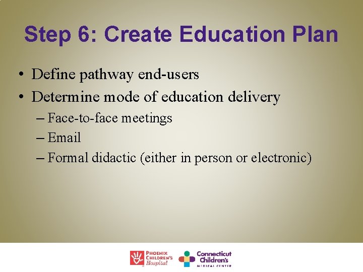 Step 6: Create Education Plan • Define pathway end-users • Determine mode of education