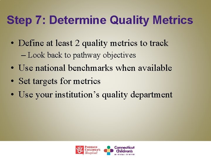 Step 7: Determine Quality Metrics • Define at least 2 quality metrics to track