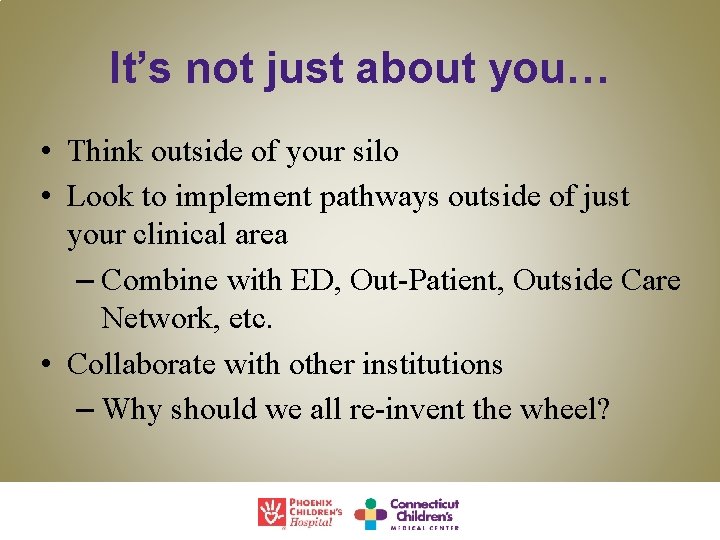 It’s not just about you… • Think outside of your silo • Look to