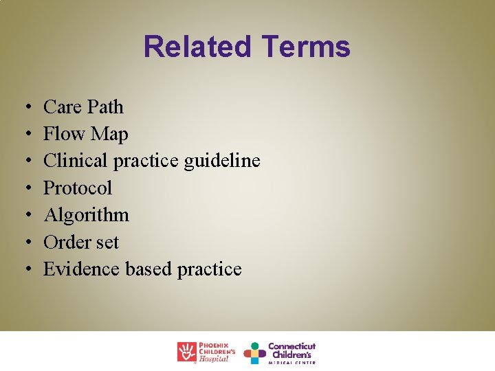 Related Terms • • Care Path Flow Map Clinical practice guideline Protocol Algorithm Order
