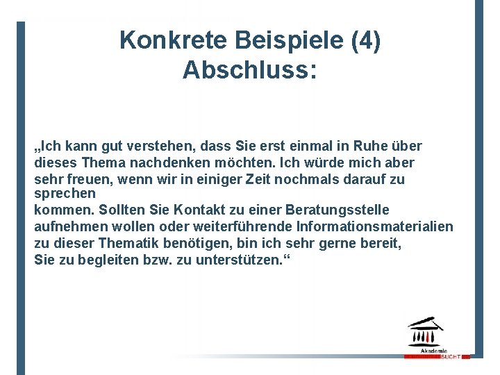 Konkrete Beispiele (4) Abschluss: „Ich kann gut verstehen, dass Sie erst einmal in Ruhe