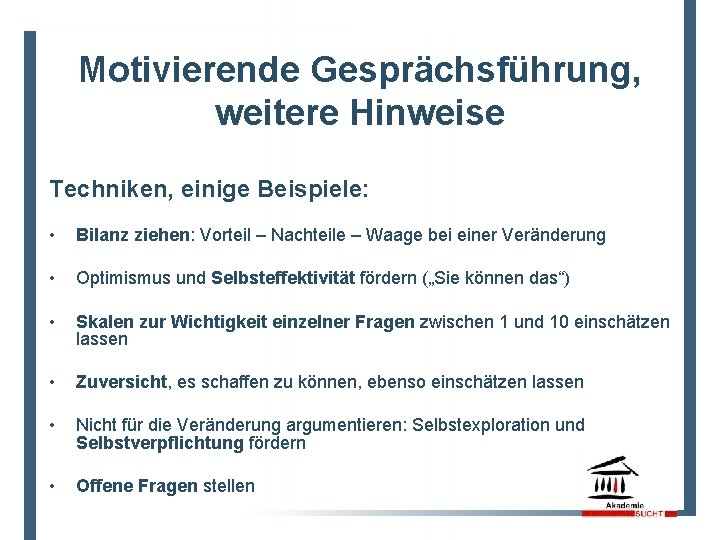 Motivierende Gesprächsführung, weitere Hinweise Techniken, einige Beispiele: • Bilanz ziehen: Vorteil – Nachteile –