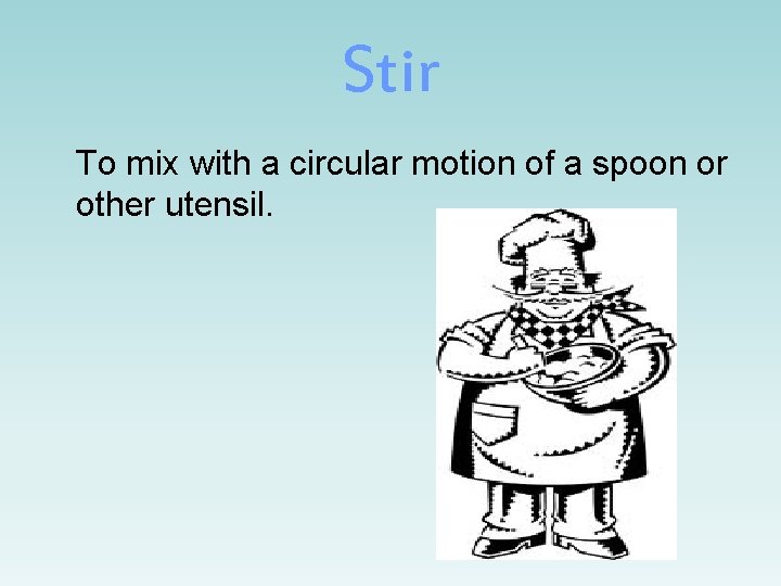 Stir To mix with a circular motion of a spoon or other utensil. 