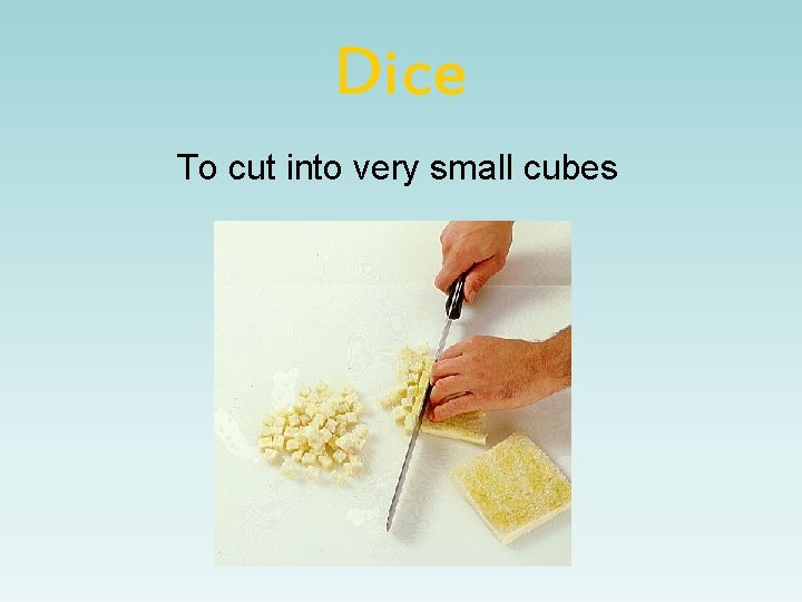 Dice To cut into very small cubes 