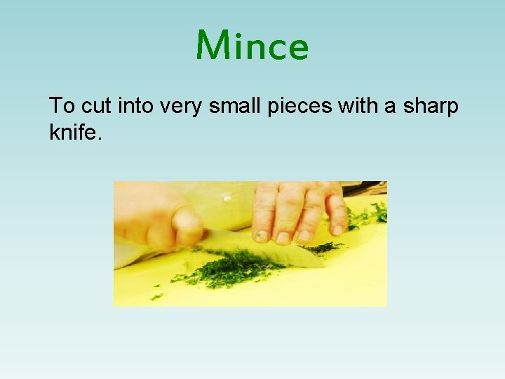 Mince To cut into very small pieces with a sharp knife. 