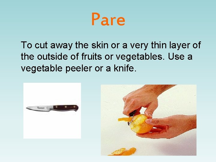 Pare To cut away the skin or a very thin layer of the outside