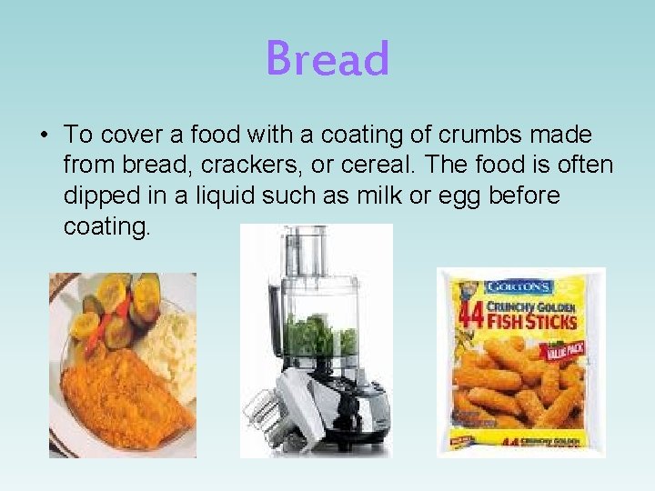 Bread • To cover a food with a coating of crumbs made from bread,