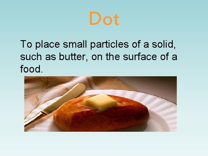 Dot To place small particles of a solid, such as butter, on the surface