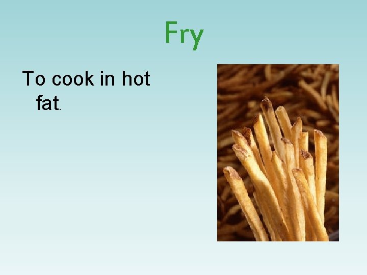 Fry To cook in hot fat. 