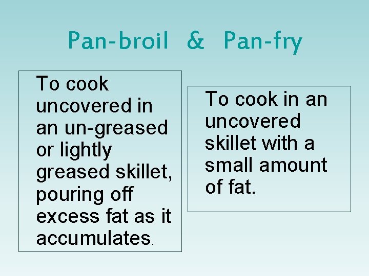 Pan-broil & Pan-fry To cook uncovered in an un-greased or lightly greased skillet, pouring