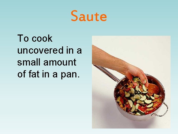 Saute To cook uncovered in a small amount of fat in a pan. 