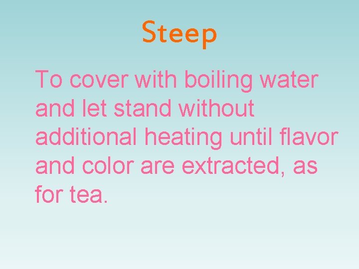 Steep To cover with boiling water and let stand without additional heating until flavor