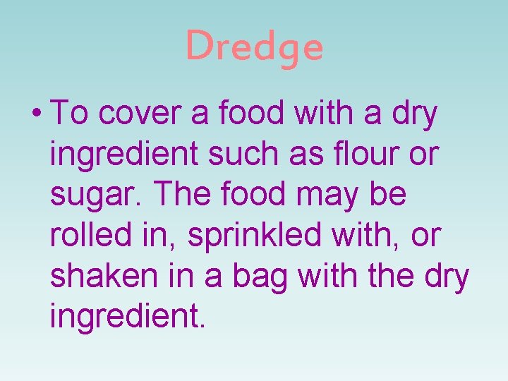 Dredge • To cover a food with a dry ingredient such as flour or