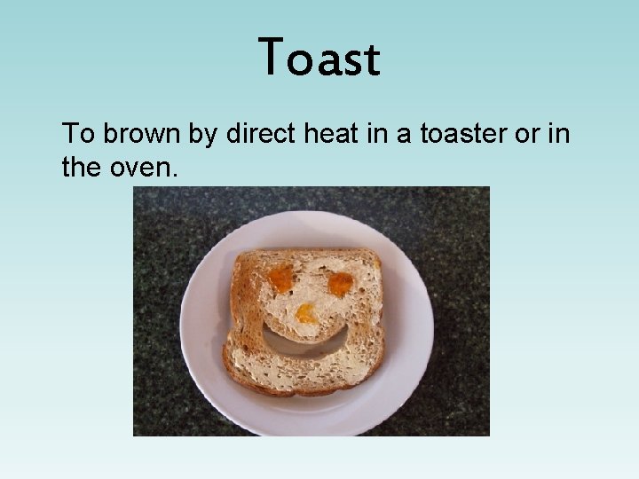 Toast To brown by direct heat in a toaster or in the oven. 