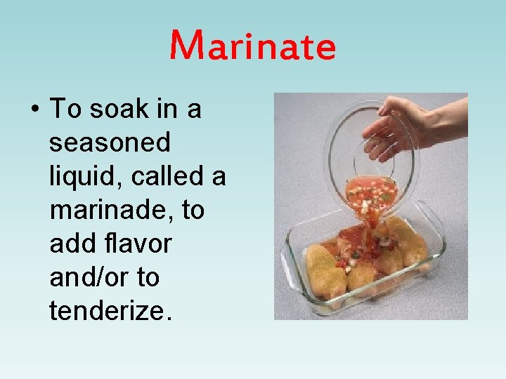 Marinate • To soak in a seasoned liquid, called a marinade, to add flavor