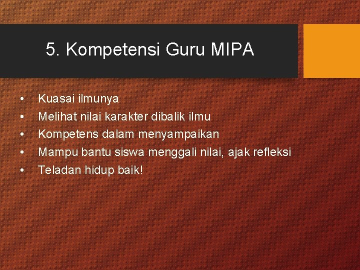 5. Kompetensi Guru MIPA • • • Kuasai ilmunya Melihat nilai karakter dibalik ilmu