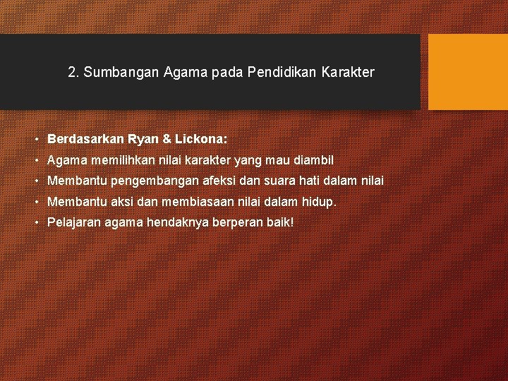 2. Sumbangan Agama pada Pendidikan Karakter • Berdasarkan Ryan & Lickona: • Agama memilihkan