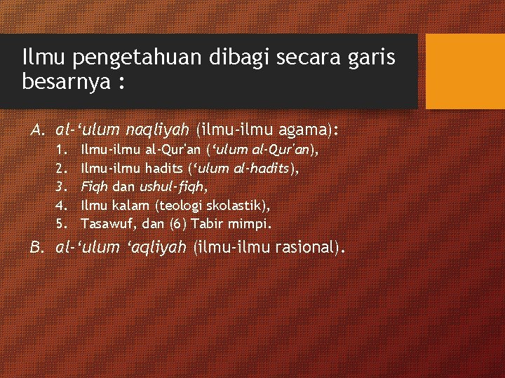 Ilmu pengetahuan dibagi secara garis besarnya : A. al-‘ulum naqliyah (ilmu-ilmu agama): 1. 2.