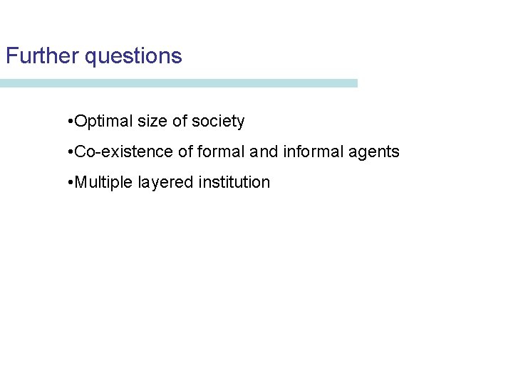 Further questions • Optimal size of society • Co-existence of formal and informal agents