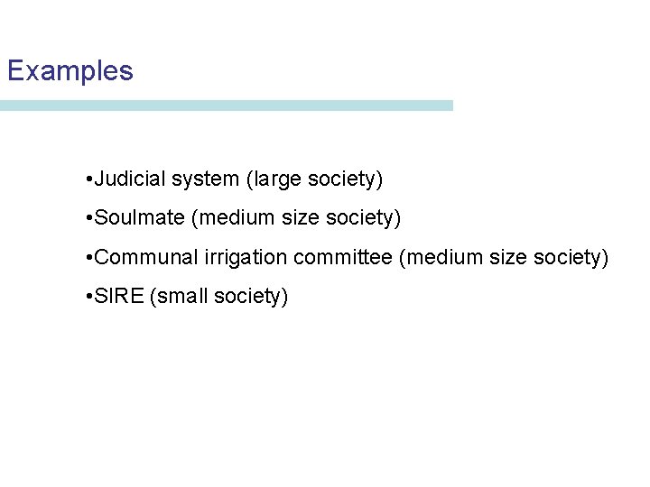Examples • Judicial system (large society) • Soulmate (medium size society) • Communal irrigation