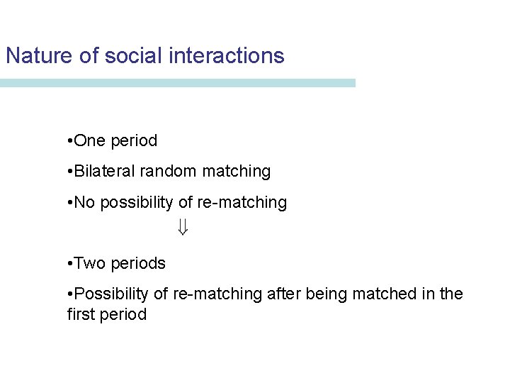 Nature of social interactions • One period • Bilateral random matching • No possibility