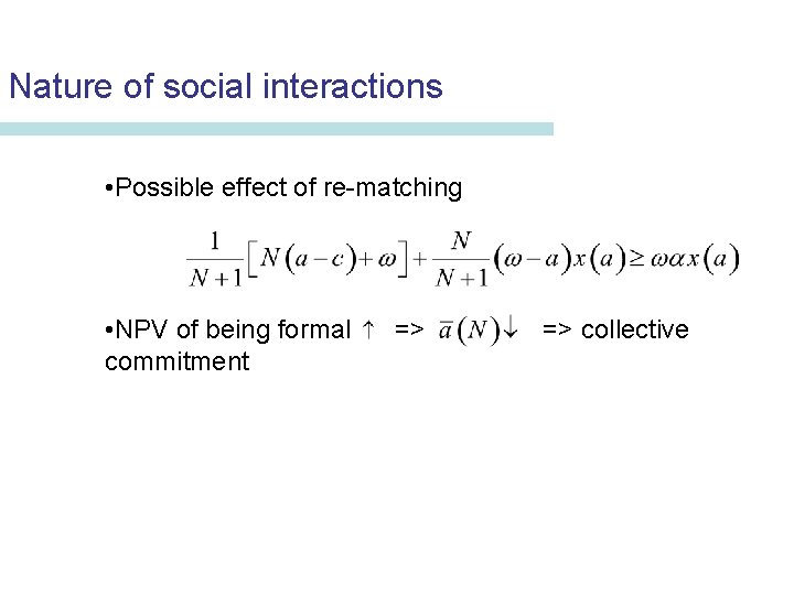 Nature of social interactions • Possible effect of re-matching • NPV of being formal