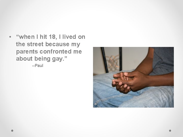  • “when I hit 18, I lived on the street because my parents