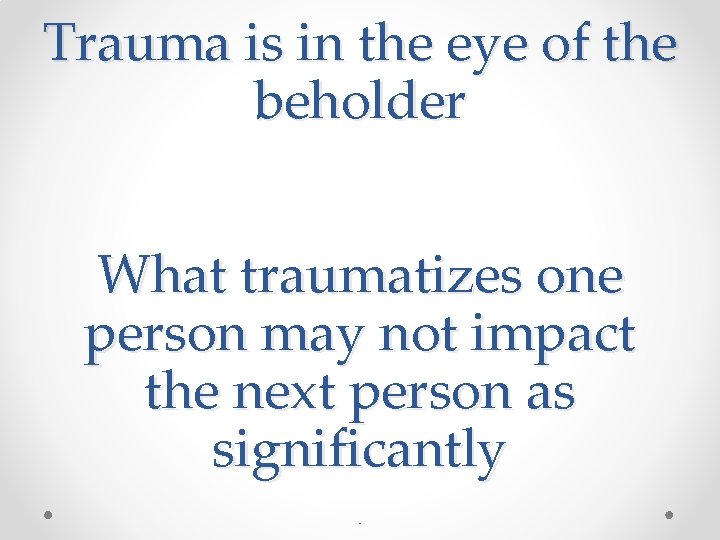 Trauma is in the eye of the beholder What traumatizes one person may not