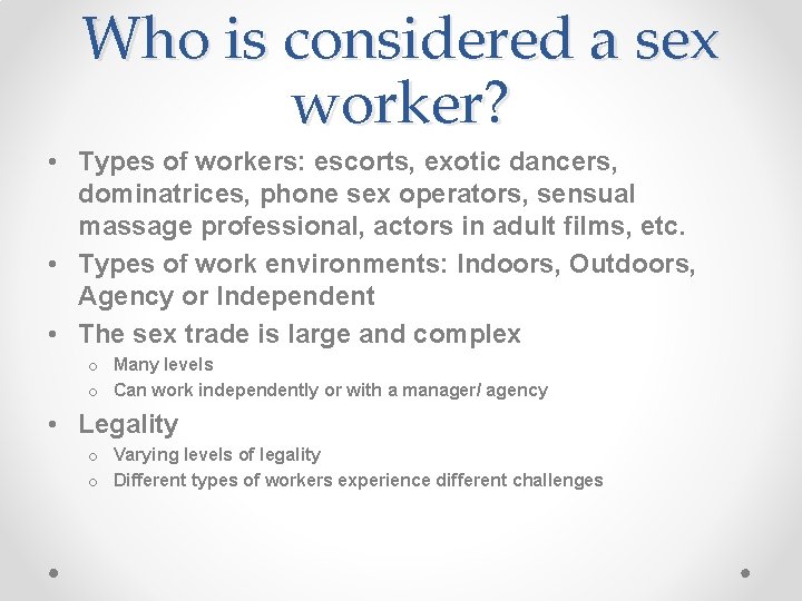 Who is considered a sex worker? • Types of workers: escorts, exotic dancers, dominatrices,