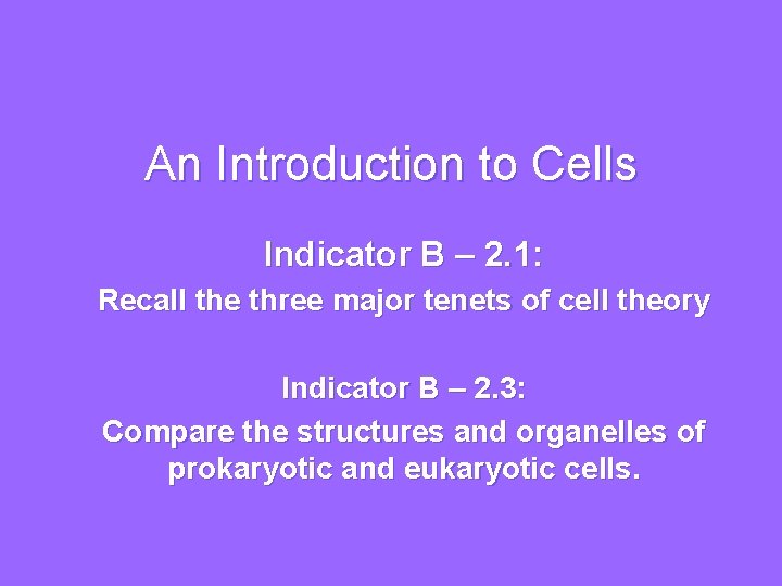 An Introduction to Cells Indicator B – 2. 1: Recall the three major tenets