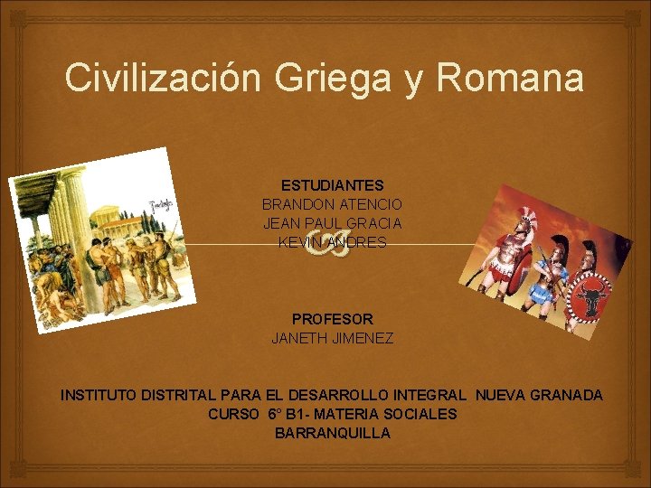 Civilización Griega y Romana ESTUDIANTES BRANDON ATENCIO JEAN PAUL GRACIA KEVIN ANDRES PROFESOR JANETH