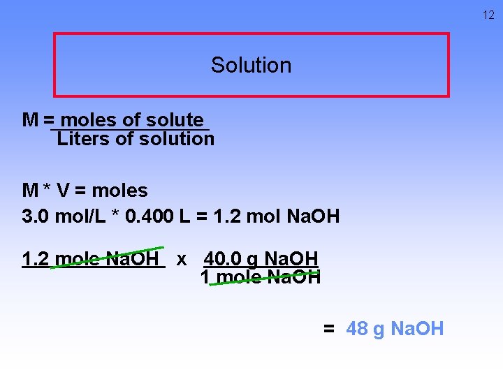 12 Solution M = moles of solute Liters of solution M * V =