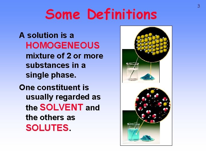 Some Definitions A solution is a HOMOGENEOUS mixture of 2 or more substances in
