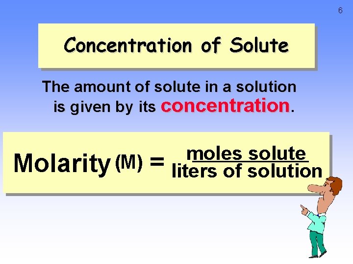 6 Concentration of Solute The amount of solute in a solution is given by