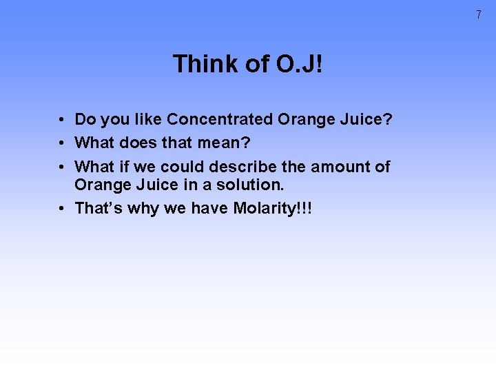 7 Think of O. J! • Do you like Concentrated Orange Juice? • What