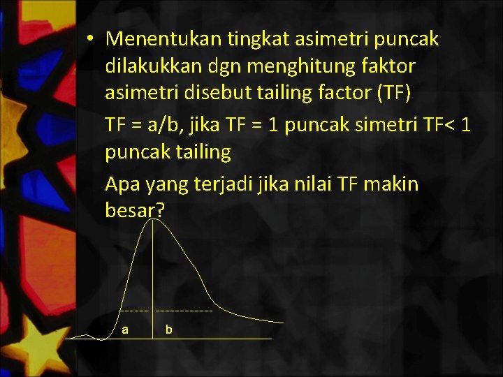  • Menentukan tingkat asimetri puncak dilakukkan dgn menghitung faktor asimetri disebut tailing factor