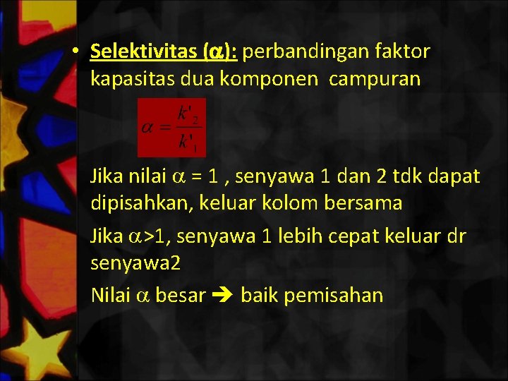  • Selektivitas ( ): perbandingan faktor kapasitas dua komponen campuran Jika nilai =