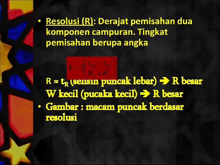  • Resolusi (R): Derajat pemisahan dua komponen campuran. Tingkat pemisahan berupa angka R