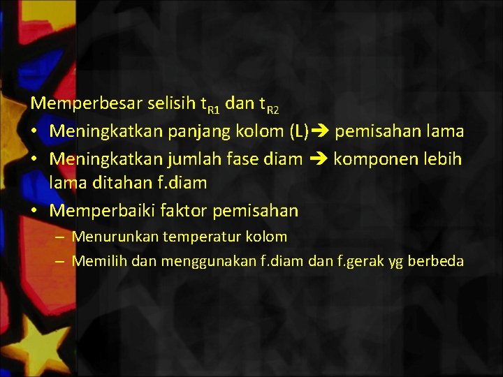 Memperbesar selisih t. R 1 dan t. R 2 • Meningkatkan panjang kolom (L)