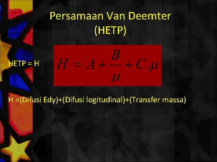Persamaan Van Deemter (HETP) HETP = H H =(Difusi Edy)+(Difusi logitudinal)+(Transfer massa) 