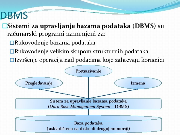 DBMS �Sistemi za upravljanje bazama podataka (DBMS) su računarski programi namenjeni za: �Rukovođenje bazama