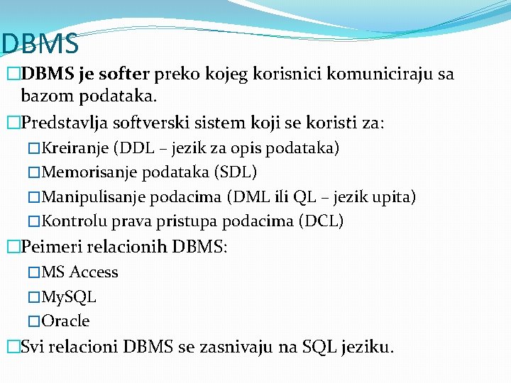 DBMS �DBMS je softer preko kojeg korisnici komuniciraju sa bazom podataka. �Predstavlja softverski sistem